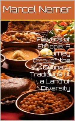  「Horn of Plenty: A Culinary Journey Through Ethiopia」 -  Unveiling the Enchanting Flavors and Time-Honored Traditions of Ethiopian Cuisine